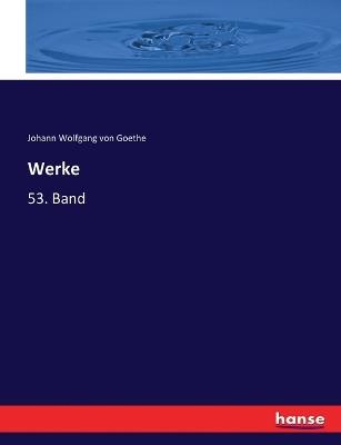 Werke: 53. Band - Johann Wolfgang Von Goethe - cover