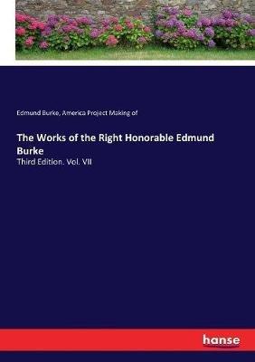 The Works of the Right Honorable Edmund Burke: Third Edition. Vol. VII - Edmund Burke,America Project Making of - cover