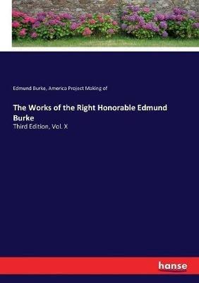 The Works of the Right Honorable Edmund Burke: Third Edition, Vol. X - Edmund Burke,America Project Making of - cover