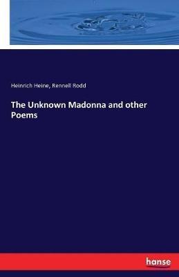 The Unknown Madonna and other Poems - Heinrich Heine,Rennell Rodd - cover