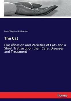 Libro in inglese The Cat: Classification and Varieties of Cats and a Short Tratise upon their Care, Diseases and Treatment  - Rush Shippen Huidekoper