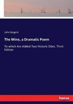 The Mine, a Dramatic Poem: To which Are Added Two Historic Odes. Third Edition