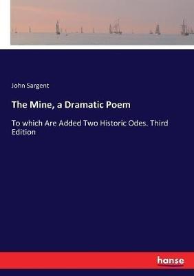 The Mine, a Dramatic Poem: To which Are Added Two Historic Odes. Third Edition - John Sargent - cover