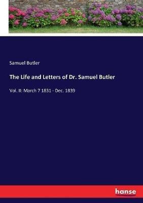 The Life and Letters of Dr. Samuel Butler: Vol. II: March 7 1831 - Dec. 1839 - Samuel Butler - cover
