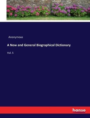 A New and General Biographical Dictionary: Vol. 5 - Anonymous - cover