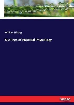 Outlines of Practical Physiology - William Stirling - cover