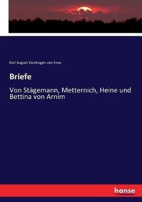 Briefe: Von Stagemann, Metternich, Heine und Bettina von Arnim - Karl August Varnhagen Von Ense - cover