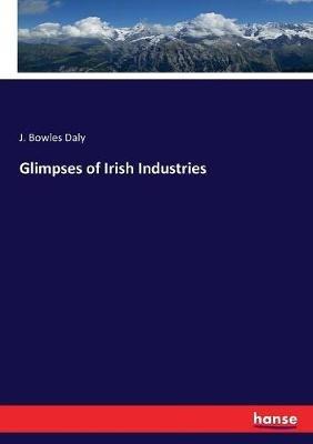 Glimpses of Irish Industries - J Bowles Daly - cover
