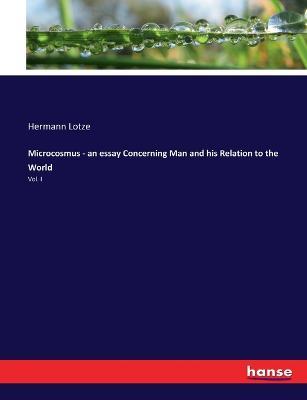 Microcosmus - an essay Concerning Man and his Relation to the World: Vol. I - Hermann Lotze - cover