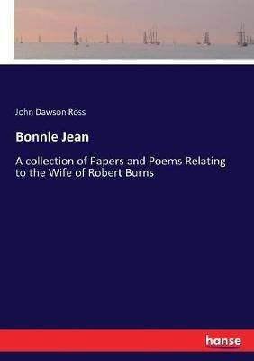 Bonnie Jean: A collection of Papers and Poems Relating to the Wife of Robert Burns - John Dawson Ross - cover