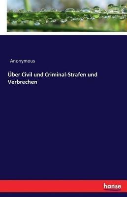 Über Civil und Criminal-Strafen und Verbrechen - Anonymous - cover