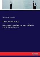 The laws of verse: Principles of versification exemplified in metrical translations