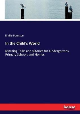 In the Child's World: Morning Talks and sStories for Kindergartens, Primary Schools and Homes - Emilie Poulsson - cover