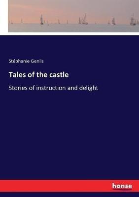 Tales of the castle: Stories of instruction and delight - Stéphanie Genlis - cover