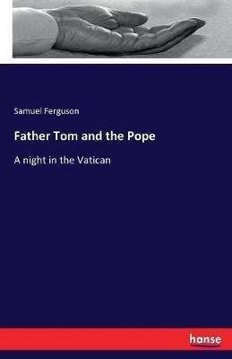 Father Tom and the Pope: A night in the Vatican - Samuel Ferguson - cover