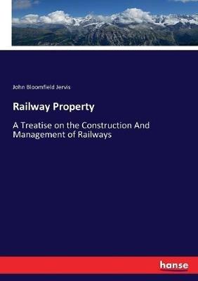 Railway Property: A Treatise on the Construction And Management of Railways - John Bloomfield Jervis - cover