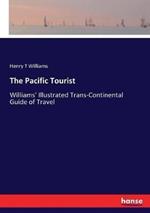 The Pacific Tourist: Williams' Illustrated Trans-Continental Guide of Travel