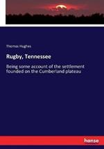 Rugby, Tennessee: Being some account of the settlement founded on the Cumberland plateau