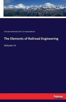 The Elements of Railroad Engineering: Volume IV - Schools International Correspondence - cover