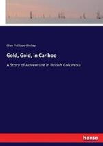 Gold, Gold, in Cariboo: A Story of Adventure in British Columbia