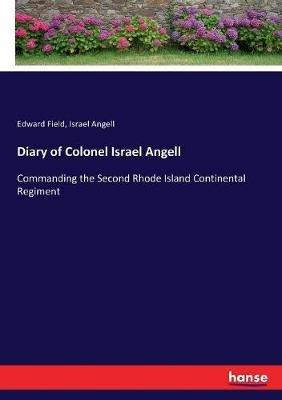 Diary of Colonel Israel Angell: Commanding the Second Rhode Island Continental Regiment - Edward Field,Israel Angell - cover