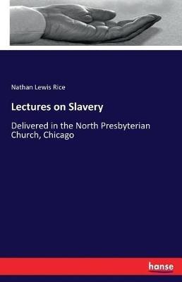 Lectures on Slavery: Delivered in the North Presbyterian Church, Chicago - Nathan Lewis Rice - cover