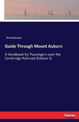 Guide Through Mount Auburn: A Handbook for Passengers over the Cambridge Railroad (Edition 5) - Anonymous - cover