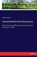 Historical Sketch of the Salem Lyceum: With a List of the Officers and Lecturers Since its Formation in 1830