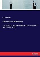 A shorthand dictionary: comprising a complete alphabetical arrangement of all English words - J B Dimbleby - cover