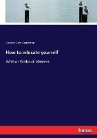 How to educate yourself: With or Without Masters - George Cary Eggleston - cover
