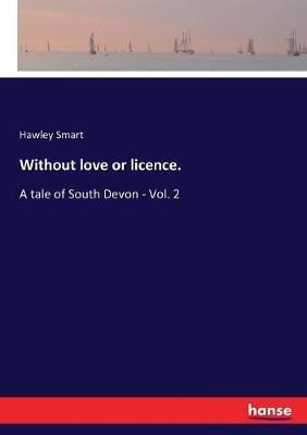Without love or licence.: A tale of South Devon - Vol. 2 - Hawley Smart - cover