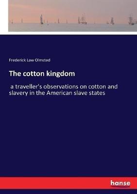 The cotton kingdom: a traveller's observations on cotton and slavery in the American slave states - Frederick Law Olmsted - cover