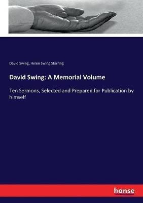 David Swing: A Memorial Volume: Ten Sermons, Selected and Prepared for Publication by himself - David Swing,Helen Swing Starring - cover