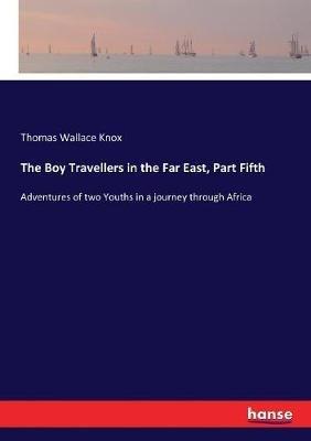 The Boy Travellers in the Far East, Part Fifth: Adventures of two Youths in a journey through Africa - Thomas Wallace Knox - cover