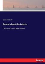 Round about the Islands: Or Sunny Spots Near Home