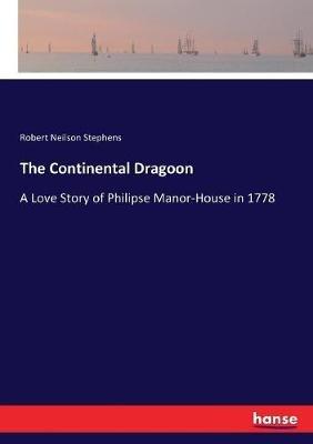 The Continental Dragoon: A Love Story of Philipse Manor-House in 1778 - Robert Neilson Stephens - cover