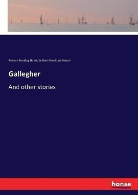Gallegher: And other stories - Richard Harding Davis,William Randolph Hearst - cover