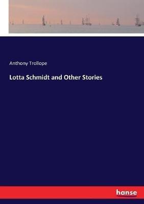 Lotta Schmidt and Other Stories - Anthony Trollope - cover