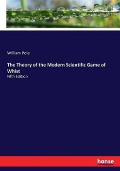Libro in inglese The Theory of the Modern Scientific Game of Whist: Fifth Edition  - William Pole