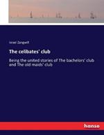 The celibates' club: Being the united stories of The bachelors' club and The old maids' club