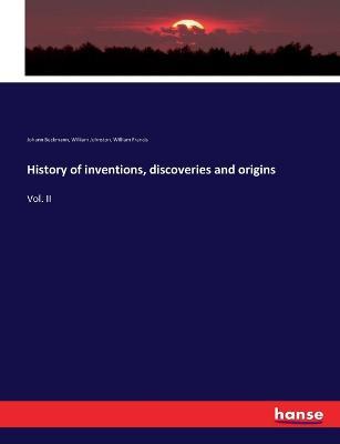 History of inventions, discoveries and origins: Vol. II - Johann Beckmann,William Johnston,William Francis - cover
