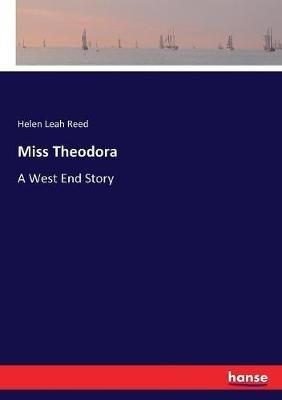 Miss Theodora: A West End Story - Helen Leah Reed - cover