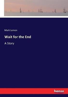 Wait for the End: A Story - Mark Lemon - cover