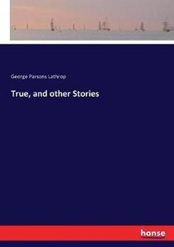 Libro in inglese True, and other Stories  - George Parsons Lathrop