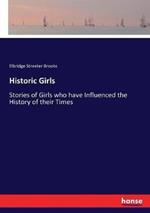 Historic Girls: Stories of Girls who have Influenced the History of their Times