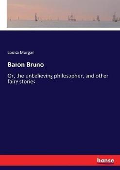 Libro in inglese Baron Bruno: Or, the unbelieving philosopher, and other fairy stories  - Louisa Morgan