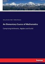 An Elementary Course of Mathematics: Comprising Arithmetic, Algebra and Euclid