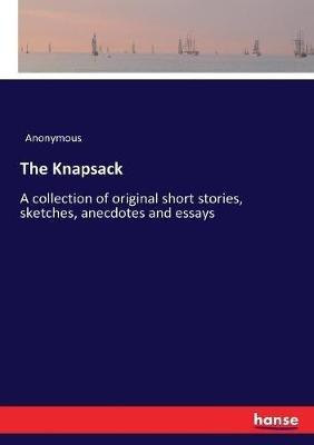 The Knapsack: A collection of original short stories, sketches, anecdotes and essays - Anonymous - cover