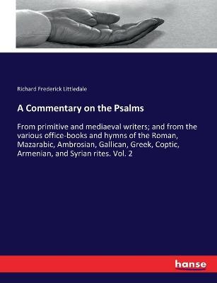 A Commentary on the Psalms: From primitive and mediaeval writers; and from the various office-books and hymns of the Roman, Mazarabic, Ambrosian, Gallican, Greek, Coptic, Armenian, and Syrian rites. Vol. 2 - Richard Frederick Littledale - cover