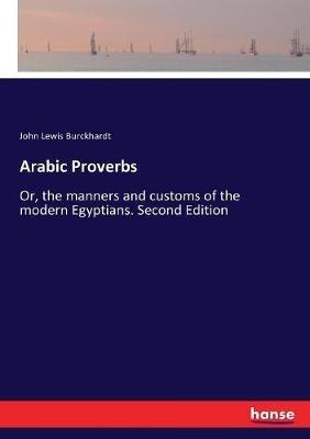 Arabic Proverbs: Or, the manners and customs of the modern Egyptians. Second Edition - John Lewis Burckhardt - cover